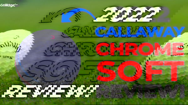 Callaway Chrome Soft Golf Balls Review | 2022 vs 2020 Compared